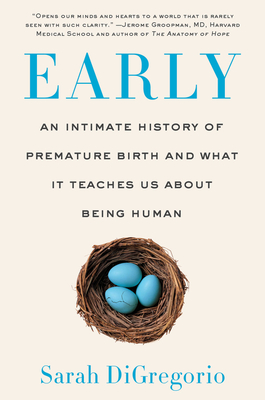 Early: An Intimate History of Premature Birth and What It Teaches Us about Being Human - DiGregorio, Sarah