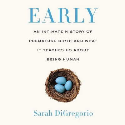 Early: An Intimate History of Premature Birth and What It Teaches Us about Being Human - DiGregorio, Sarah, and Gideon, Ann Marie (Read by)