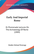 Early And Imperial Rome: Or Promenade Lectures On The Archaeology Of Rome (1884)