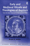 Early and Medieval Rituals and Theologies of Baptism: From the New Testament to the Council of Trent