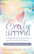 Early Arrival: 9 Things Parents Need to Know about Life in the ICU Nursery a Doctor's Step-By-Step Guide