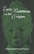 Early Buddhism and it's Origins - Varma, Vishwanath Prasad