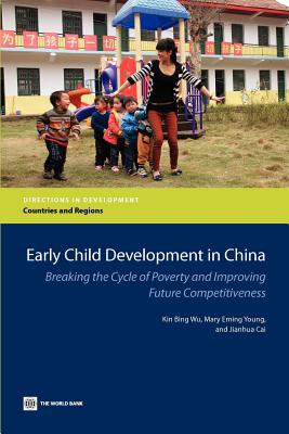 Early Child Development in China: Breaking the Cycle of Poverty and Improving Future Competitiveness - Wu, Kin Bing, and Young, Mary Eming, and Cai, Jianhua