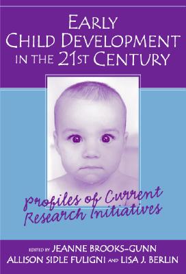 Early Child Development in the 21st Century: Profiles of Current Research Initiatives - Brooks-Gunn, Jeanne, Professor (Editor), and Sidle Fuligni, Allison (Editor), and Berlin, Lisa (Editor)