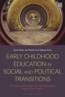 Early Childhood Education in Social and Political Transitions: The Legacy of the Open Society Foundations Step by Step Program - Klaus, Sarah, and Peeters, Jan, and Vonta, Tatjana