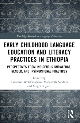 Early Childhood Language Education and Literacy Practices in Ethiopia: Perspectives from Indigenous Knowledge, Gender and Instructional Practices - Weldemariam, Kassahun (Editor), and Sandvik, Margareth (Editor), and Yigezu, Moges (Editor)