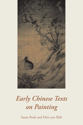 Early Chinese Texts on Painting - Bush, Susan, and Shih, Hsio-Yen