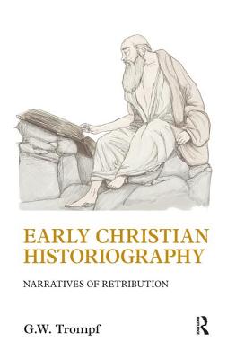 Early Christian Historiography: Narratives of Retribution - Trompf, G W