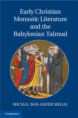 Early Christian Monastic Literature and the Babylonian Talmud - Bar-Asher Siegal, Michal