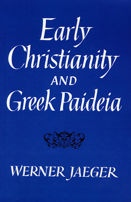 Early Christianity and Greek Paidea (Revised) - Jaeger, Werner