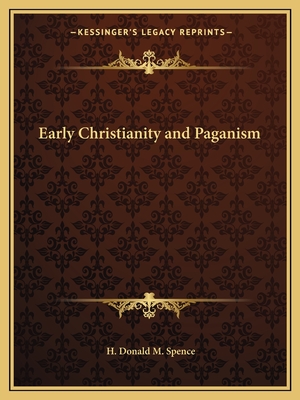 Early Christianity and Paganism - Spence, H Donald M