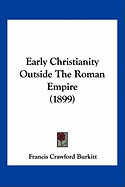Early Christianity Outside The Roman Empire (1899) - Burkitt, Francis Crawford
