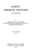 Early Church History to A.D. 313 - Gwatkin, Henry Melvill