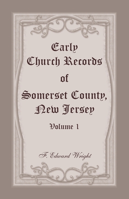 Early Church Records of Somerset County, New Jersey, Volume 1 - Wright, F Edward