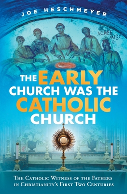 Early Church Was the Catholic - Heschmeyer, Joe