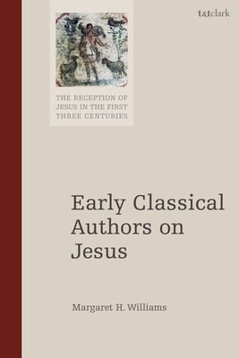 Early Classical Authors on Jesus - Williams, Margaret H