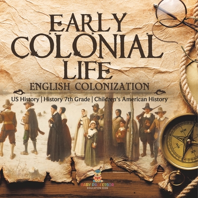 Early Colonial Life English Colonization US History History 7th Grade Children's American History - Baby Professor