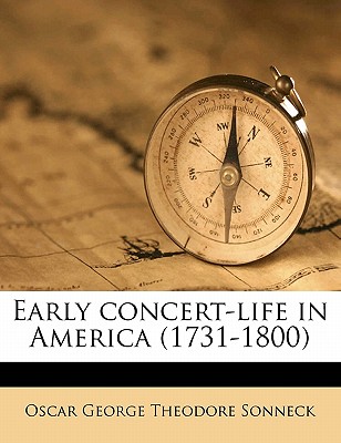 Early Concert-Life in America (1731-1800) - Sonneck, Oscar George Theodore