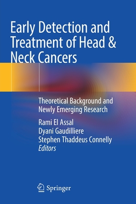 Early Detection and Treatment of Head & Neck Cancers: Theoretical Background and Newly Emerging Research - El Assal, Rami (Editor), and Gaudilliere, Dyani (Editor), and Connelly, Stephen Thaddeus (Editor)