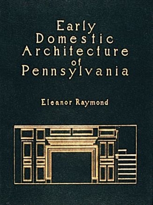 Early Domestic Architecture of Pennsylvania - Raymond, Eleanor