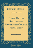 Early Dutch Settlers of Monmouth County, New Jersey (Classic Reprint)