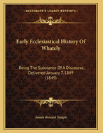 Early Ecclesiastical History of Whately: Being the Substance of a Discourse, Delivered January 7, 1849 (1849)