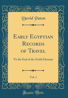 Early Egyptian Records of Travel, Vol. 1: To the End of the Xviith Dynasty (Classic Reprint) - Paton, David