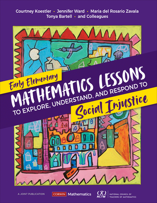 Early Elementary Mathematics Lessons to Explore, Understand, and Respond to Social Injustice - Koestler, Courtney, and Ward, Jennifer, and Zavala, Maria del Rosario