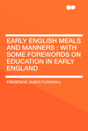 Early English Meals and Manners: With Some Forewords on Education in Early England