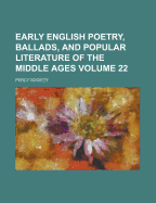 Early English Poetry, Ballads, and Popular Literature of the Middle Ages Volume 22 - Rafinesque, C S, and Society, Percy