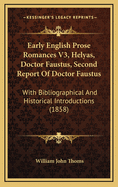 Early English Prose Romances V3, Helyas, Doctor Faustus, Second Report of Doctor Faustus: With Bibliographical and Historical Introductions (1858)