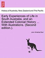 Early Experiences of Life in South Australia, and an Extended Colonial History