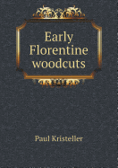 Early Florentine Woodcuts - Kristeller, Paul