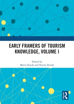 Early Framers of Tourism Knowledge, Volume I - Kozak, Metin (Editor), and Kozak, Nazmi (Editor)