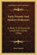 Early Friends and Modern Professors: In Reply to Strictures, by Joseph John Gurney (1836)