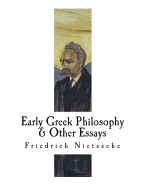 Early Greek Philosophy & Other Essays: Friedrich Nietzsche