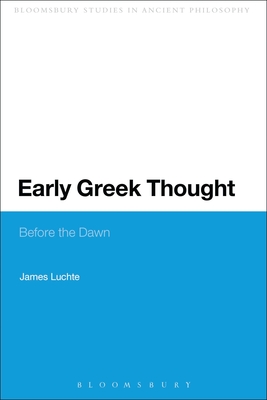 Early Greek Thought: Before the Dawn - Luchte, James, Dr.