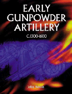 Early Gunpowder Artillery 1300-1600 - Norris, John