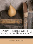 Early History, &C., the Village of Havana, N.y