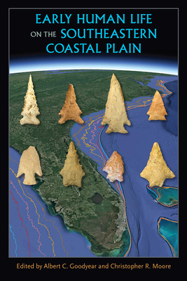 Early Human Life on the Southeastern Coastal Plain - Goodyear, Albert C (Editor), and Moore, Christopher R (Editor)