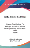 Early Illinois Railroads: A Paper Read Before the Chicago Historical Society ... February 20, 1883