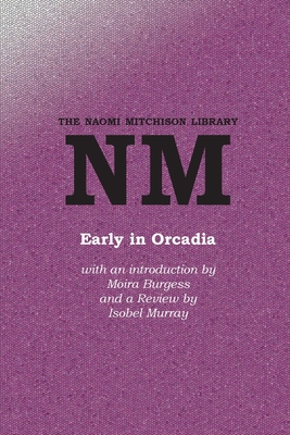Early in Orcadia - Mitchison, Naomi, and Burgess, Moira (Introduction by), and Murray, Isobel (Afterword by)
