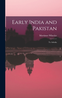 Early India and Pakistan: to Ashoka - Wheeler, Mortimer 1890-1976