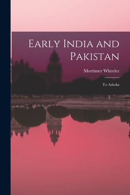 Early India and Pakistan: to Ashoka - Wheeler, Mortimer 1890-1976