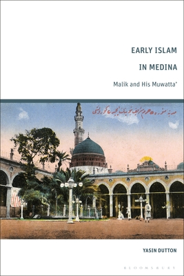 Early Islam in Medina: Malik and His Muwatta' - Dutton, Yasin