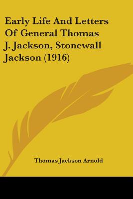 Early Life And Letters Of General Thomas J. Jackson, Stonewall Jackson (1916) - Arnold, Thomas Jackson