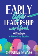 Early Life Leadership Workbook: 101 Strategies to Grow Great Leaders