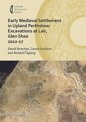 Early Medieval Settlement in Upland Perthshire: Excavations at Lair, Glen Shee 2012-17 - Sneddon, David, and Strachan, David, and Tipping, Richard