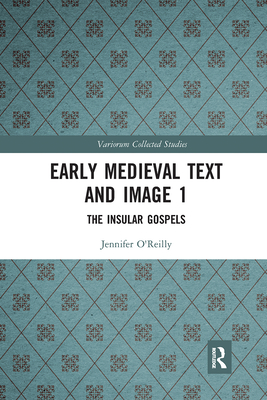 Early Medieval Text and Image Volume 1: The Insular Gospel Books - O'Reilly, Jennifer, and Farr, Carol A (Editor), and Mullins, Elizabeth (Editor)