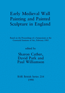 Early Medieval Wall Painting and Painted Sculpture in England: Based on the Proceedings of a Symposium at the Courtauld Institute of Art, February 1985